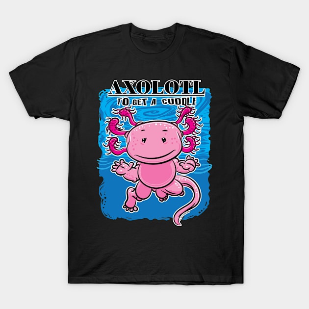 Axolotl To Get A Cuddle T-Shirt by eShirtLabs